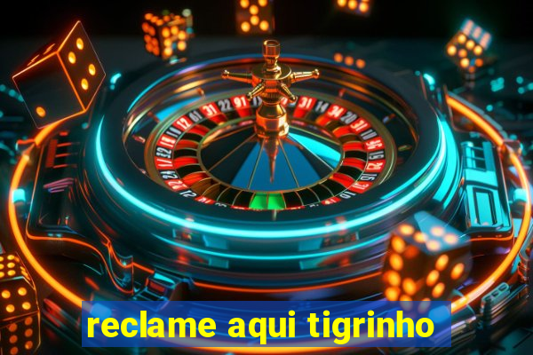 reclame aqui tigrinho